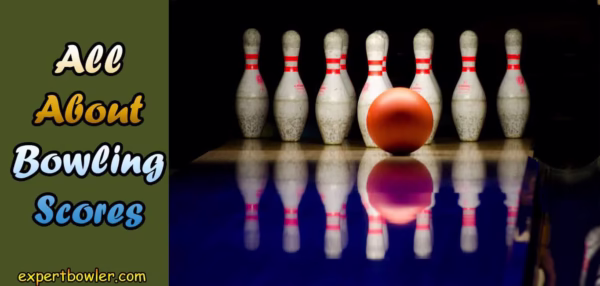 all-about-bowling-scores-ten-pins-orange-ball-strike-spare-scoring-guide-complete-tutorial-expertbowler