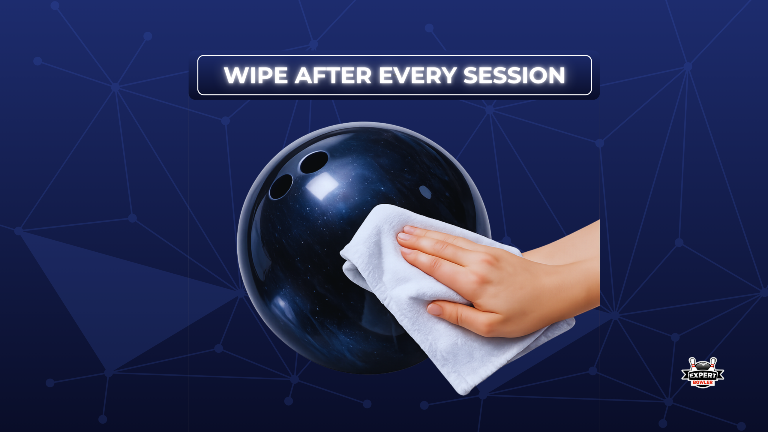 A hand wipes a black bowling ball with a white cloth against a dark blue geometric background. Text reads "Wipe after every session." Tone is instructive.